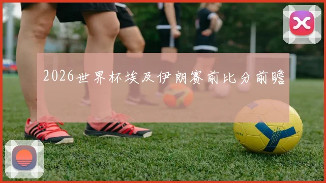 2026世界杯埃及伊朗赛前比分前瞻